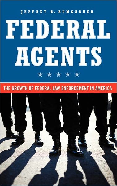 Cover for Jeff Bumgarner · Federal Agents: The Growth of Federal Law Enforcement in America (Hardcover Book) (2006)