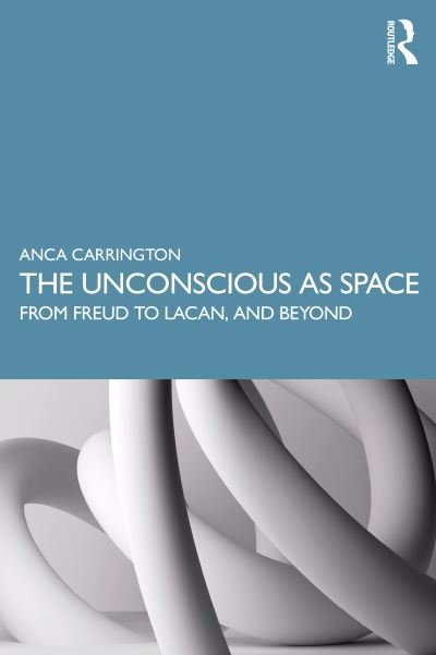 Cover for Anca Carrington · The Unconscious as Space: From Freud to Lacan, and Beyond (Paperback Book) (2024)