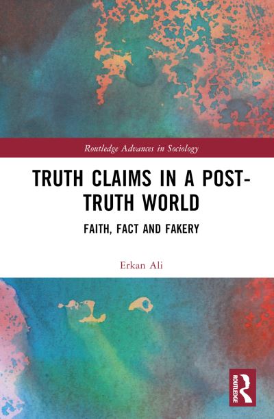 Cover for Ali, Erkan (Guangdong University of Foreign Studies, China) · Truth Claims in a Post-Truth World: Faith, Fact and Fakery - Routledge Advances in Sociology (Inbunden Bok) (2023)