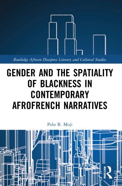 Cover for Moji, Polo B. (University of Cape Town, South Africa) · Gender and the Spatiality of Blackness in Contemporary AfroFrench Narratives - Routledge African Diaspora Literary and Cultural Studies (Pocketbok) (2023)