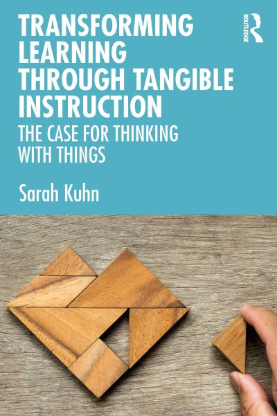 Cover for Sarah Kuhn · Transforming Learning Through Tangible Instruction: The Case for Thinking With Things (Pocketbok) (2021)