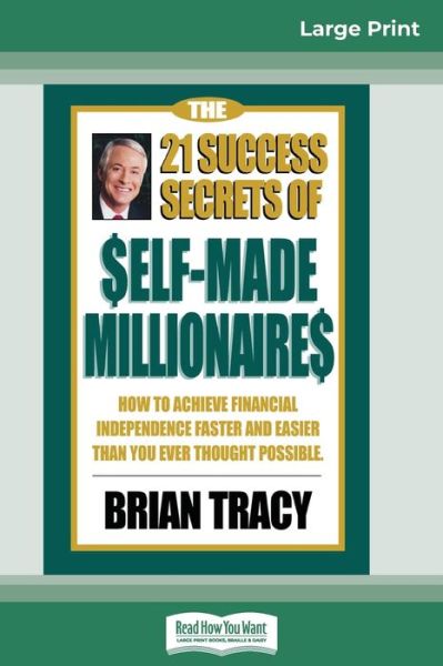 The 21 Success Secrets of Self-Made Millionaires: How to Achieve Financial Independence Faster and Easier than You Ever Thought Possible (16pt Large Print Edition) - Brian Tracy - Boeken - ReadHowYouWant - 9780369307538 - 3 februari 2009