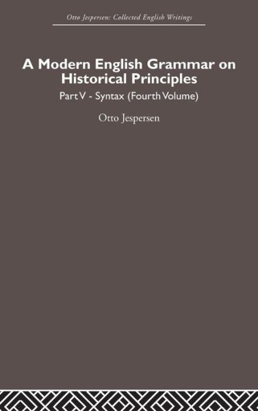 A Modern English Grammar on Historical Principles: Volume 5, Syntax (fourth volume) - Otto Jespersen - Otto Jespersen - Books - Taylor & Francis Ltd - 9780415402538 - October 16, 2006