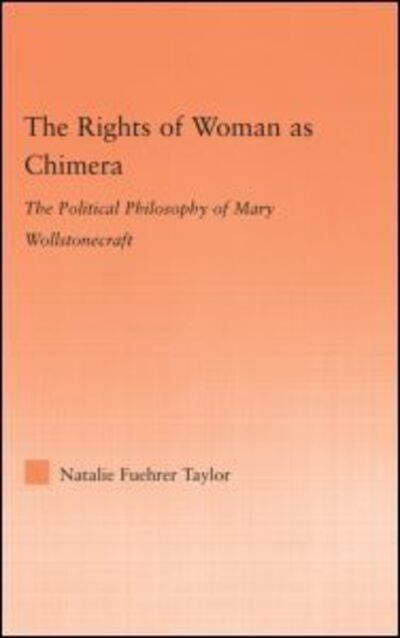 Cover for Natalie Taylor · The Rights of Woman as Chimera: The Political Philosophy of Mary Wollstonecraft - Studies in Philosophy (Gebundenes Buch) (2006)