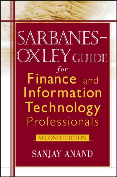 Cover for Anand, Sanjay (Sarbanes-Oxley Institute) · Sarbanes-Oxley Guide for Finance and Information Technology Professionals (Hardcover Book) (2006)