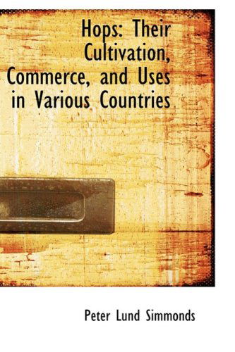 Hops: Their Cultivation, Commerce, and Uses in Various Countries - Peter Lund Simmonds - Książki - BiblioLife - 9780554862538 - 14 sierpnia 2008