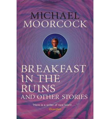 Cover for Michael Moorcock · Breakfast in the Ruins and Other Stories: The Best Short Fiction Of Michael Moorcock Volume 3 (Paperback Book) (2014)