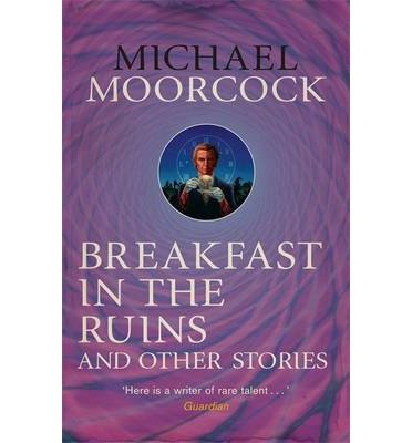 Cover for Michael Moorcock · Breakfast in the Ruins and Other Stories: The Best Short Fiction Of Michael Moorcock Volume 3 (Taschenbuch) (2014)