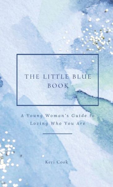 Cover for Keri Cook · The Little Blue Book: A Young Woman's Guide to Loving Who You Are (Gebundenes Buch) (2020)