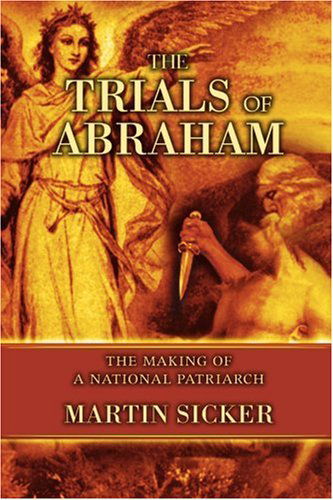 The Trials of Abraham: the Making of a National Patriarch - Martin Sicker - Books - iUniverse, Inc. - 9780595337538 - November 17, 2004