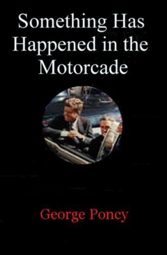 Something Has Happened in the Motorcade - George W Poncy - Books - Grey Knight Books - 9780615677538 - July 31, 2012