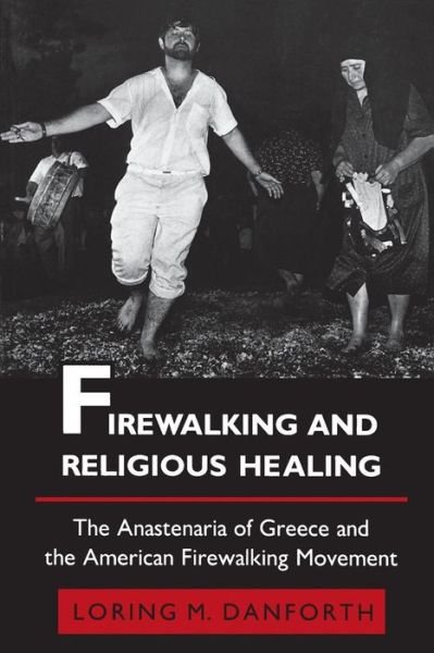 Cover for Loring M. Danforth · Firewalking and Religious Healing: The Anastenaria of Greece and the American Firewalking Movement - Princeton Modern Greek Studies (Paperback Book) (1989)