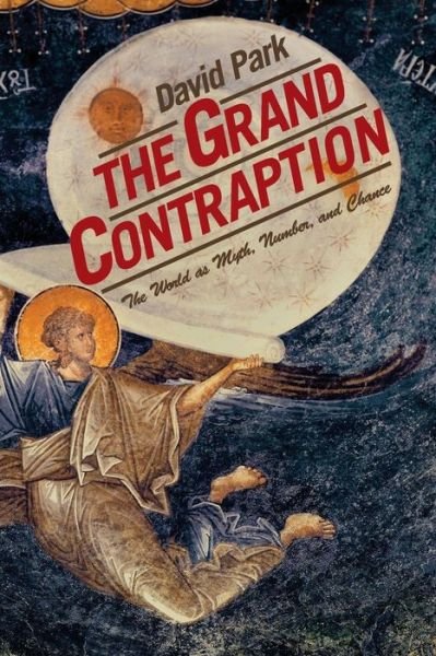The Grand Contraption: The World as Myth, Number, and Chance - David Park - Livros - Princeton University Press - 9780691130538 - 23 de abril de 2007