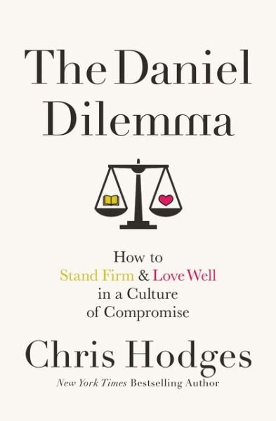 Cover for Chris Hodges · The Daniel Dilemma: How to Stand Firm and Love Well in a Culture of Compromise (Paperback Book) (2017)