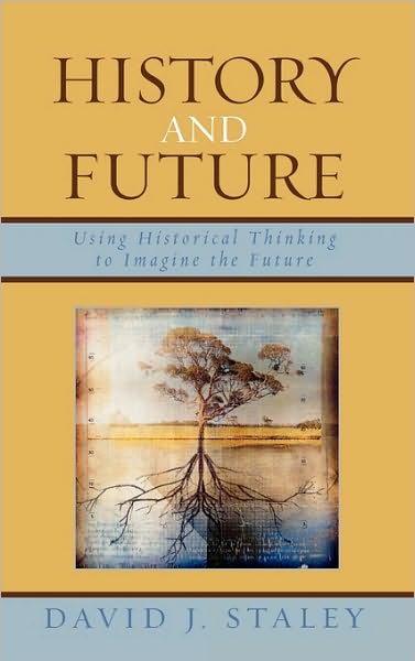 Cover for Staley, David J., Ohio State University; author of Alternative Universities: Speculative Desi · History and Future: Using Historical Thinking to Imagine the Future (Hardcover Book) (2006)