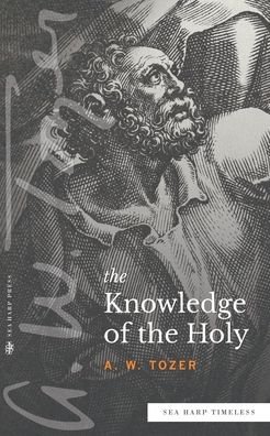 The Knowledge of the Holy (Sea Harp Timeless series) - Sea Harp Timeless - A W Tozer - Książki - Sea Harp Press - 9780768463538 - 15 marca 2022