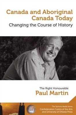 Cover for Paul Martin · Canada and Aboriginal Canada Today - Le Canada et Le Canada Autochtone Aujourd'hui Changing the Course of History - Changer Le Cours De L'histoire (Symons Medal Series / Causerie De La Medaille Symons) (Paperback Book) (2015)