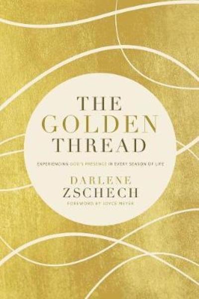 Cover for Darlene Zschech · The Golden Thread Experiencing God's Presence in Every Season of Life (Hardcover Book) (2018)