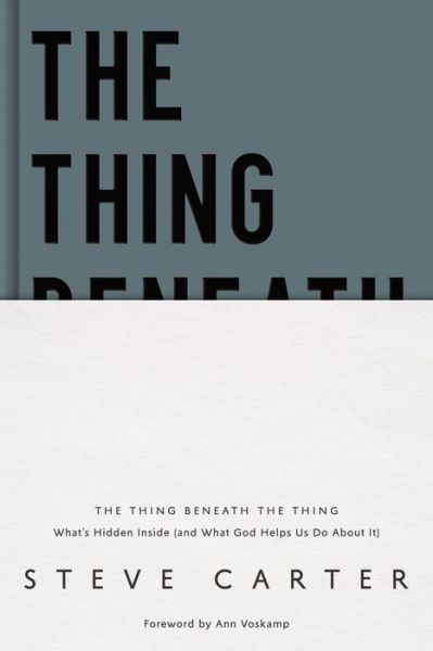 Cover for Steve Carter · The Thing Beneath the Thing: What's Hidden Inside (and What God Helps Us Do About It) (Gebundenes Buch) (2021)