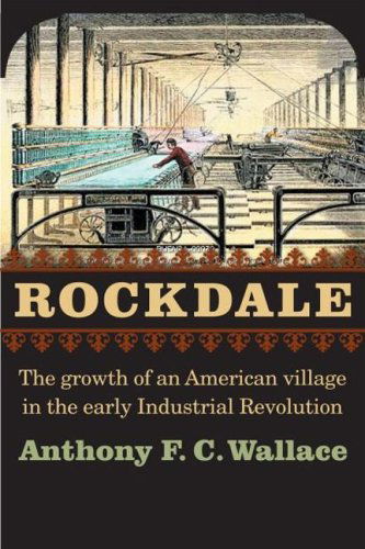 Cover for Anthony F. C. Wallace · Rockdale: The Growth of an American Village in the Early Industrial Revolution (Paperback Book) (2005)