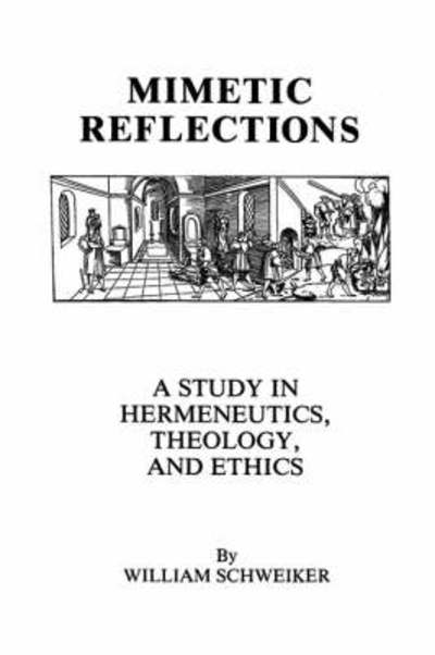 Cover for William Schweiker · Mimetic Reflections: A Study in Hermeneutics, Theology, and Ethics (Hardcover Book) (1990)