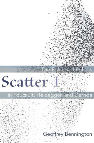 Cover for Geoffrey Bennington · Scatter 1: The Politics of Politics in Foucault, Heidegger, and Derrida (Paperback Book) (2016)