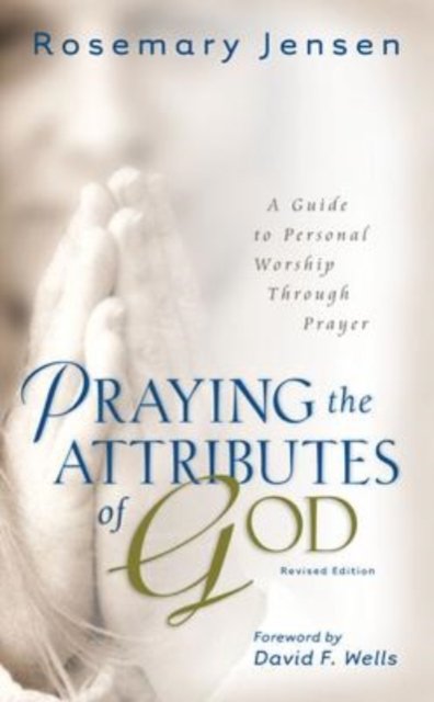 Cover for Rosemary Jensen · Praying the Attributes of God – A Guide to Personal Worship Through Prayer (Paperback Book) [2nd Revised edition] (2019)