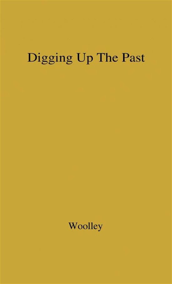 Digging up the Past - Sir Leonard Woolley - Böcker - Bloomsbury Publishing Plc - 9780837198538 - 5 januari 1978