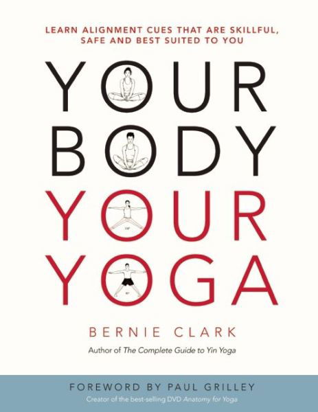 Your Body, Your Yoga: Learn Alignment Cues That Are Skillful, Safe, and Best Suited To You - Bernie Clark - Kirjat - Wild Strawberry - 9780968766538 - tiistai 12. huhtikuuta 2016