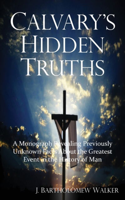 Cover for J Bartholomew Walker · Calvary's Hidden Truths (Paperback Book) (2017)