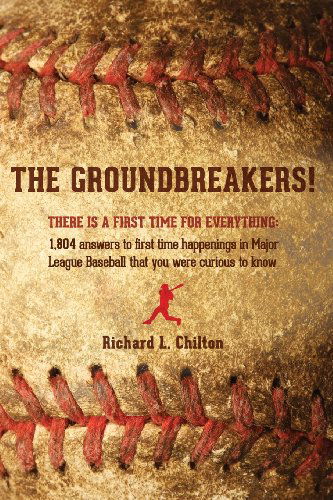 Cover for Richard L. Chilton · The Groundbreakers! (There is a First Time for Everything: 1,804 Answers to First Time Happenings in Major League Baseball That You Were Curious to Kn (Paperback Book) (2013)