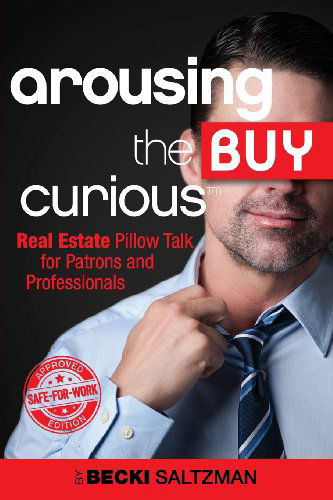 Cover for Becki Saltzman · Arousing the Buy Curious: Real Estate Pillow Talk for Patrons and Professionals-safe for Work Edition (Paperback Book) (2014)