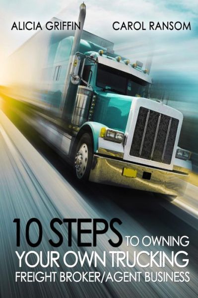 Cover for Ms Carol Ransom · 10 Steps to Owning Your Own Trucking: Freight Broker / Agent Business (Paperback Book) (2014)