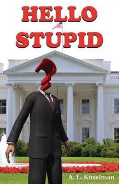 Hello Stupid - A L Kitselman - Books - Masterworks International - 9780993346538 - June 18, 2017