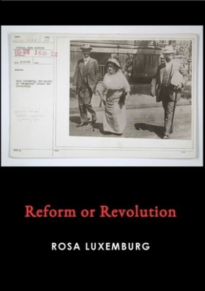 Reform or Revolution - Rosa Luxemburg - Livres - Lulu.com - 9781008991538 - 7 mars 2021
