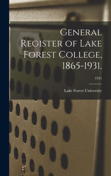 General Register of Lake Forest College, 1865-1931.; 1931 - Lake Forest University - Books - Hassell Street Press - 9781014141538 - September 9, 2021