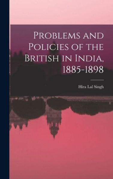 Cover for Hira Lal Singh · Problems and Policies of the British in India, 1885-1898 (Innbunden bok) (2021)