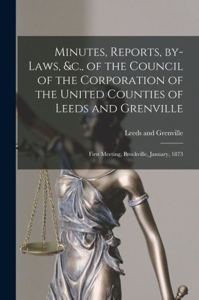 Cover for Leeds and Grenville (Ont ) · Minutes, Reports, By-laws, &amp;c., of the Council of the Corporation of the United Counties of Leeds and Grenville [microform] (Paperback Book) (2021)