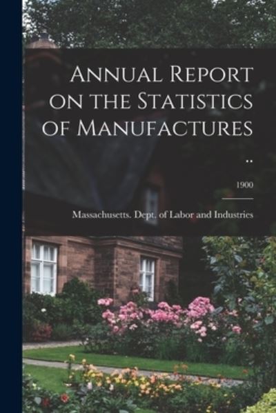 Cover for Massachusetts Dept of Labor and Ind · Annual Report on the Statistics of Manufactures ..; 1900 (Paperback Book) (2021)