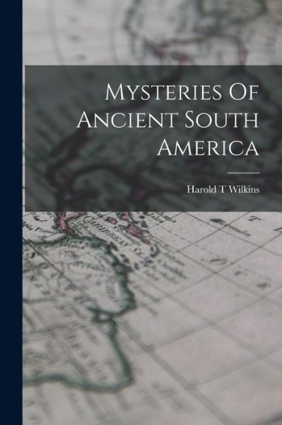 Cover for Harold T. Wilkins · Mysteries of Ancient South America (Book) (2022)