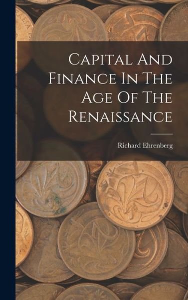 Cover for Richard Ehrenberg · Capital And Finance In The Age Of The Renaissance (Innbunden bok) (2022)