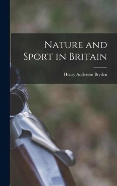 Nature and Sport in Britain - Henry Anderson Bryden - Książki - Creative Media Partners, LLC - 9781018916538 - 27 października 2022