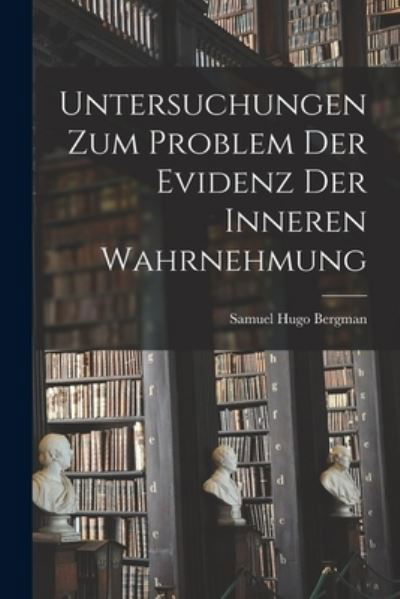 Cover for Samuel Hugo Bergman · Untersuchungen Zum Problem der Evidenz der Inneren Wahrnehmung (Bok) (2022)