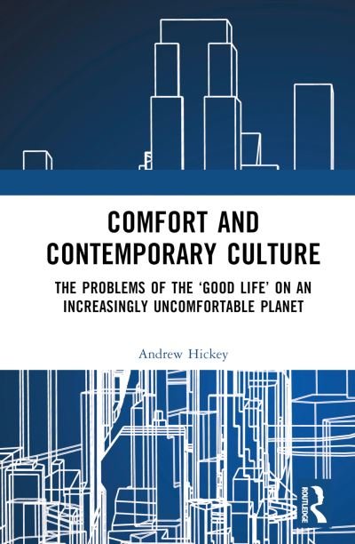 Cover for Hickey, Andrew (University of Southern Queensland, Australia) · Comfort and Contemporary Culture: The problems of the ‘good life’ on an increasingly uncomfortable planet (Gebundenes Buch) (2023)