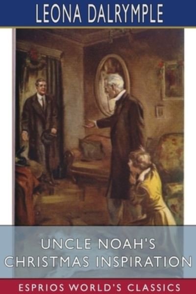 Uncle Noah's Christmas Inspiration (Esprios Classics) - Leona Dalrymple - Bøger - Blurb - 9781034280538 - 26. april 2024