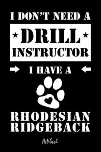 Cover for Rhodesian Ridgeback Notebooks · I don't need a Drill Instructor I have a Rhodesian Ridgeback Notebook (Paperback Book) (2019)