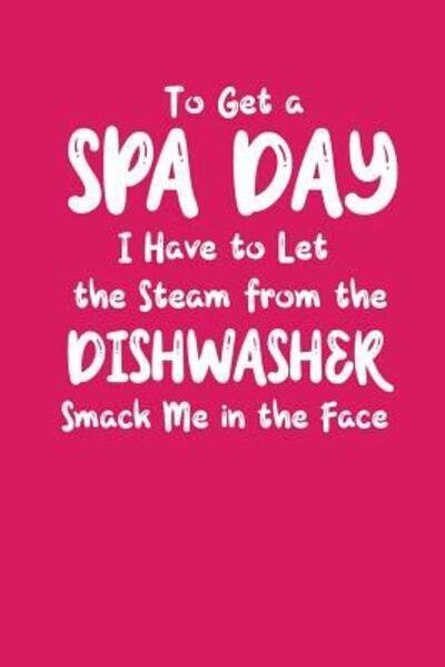 Cover for Pansy D Price · To Get A Spa Day I Have To Let The Steam From The Dishwasher Smack Me In The Face : A Funny Gift for Busy Moms (Paperback Bog) (2019)