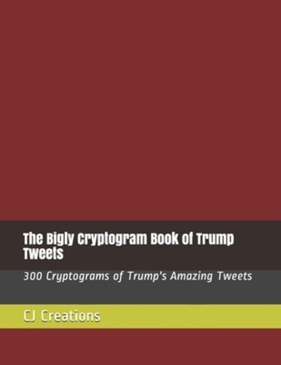 The Bigly Cryptogram Book of Trump Tweets - Cj Creations - Books - Independently Published - 9781086210538 - July 29, 2019