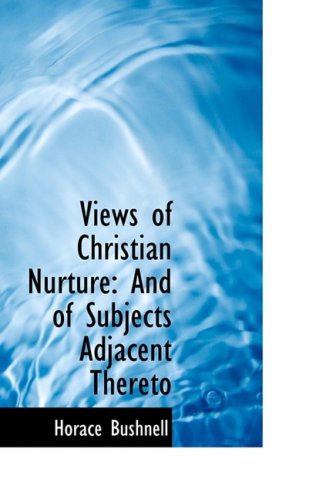 Cover for Horace Bushnell · Views of Christian Nurture: and of Subjects Adjacent Thereto (Paperback Book) (2009)