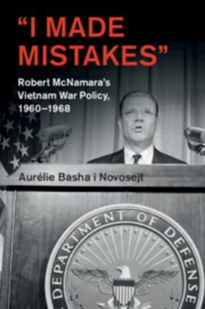 Cover for Basha i Novosejt, Aurelie (University of Kent, Canterbury) · ‘I Made Mistakes’: Robert McNamara's Vietnam War Policy, 1960–1968 - Cambridge Studies in US Foreign Relations (Hardcover Book) (2019)